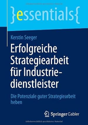 Bild des Verkufers fr Erfolgreiche Strategiearbeit f ¼r Industriedienstleister: Die Potenziale guter Strategiearbeit heben (essentials) (German Edition) by Seeger, Kerstin [Paperback ] zum Verkauf von booksXpress