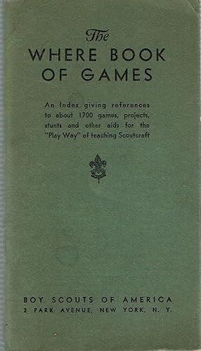 Image du vendeur pour The Where Book of Games : An Index giving references to about 1700 games, projects, stunts and other aids for the "Play Way" of teaching Scoutcraft mis en vente par Mike's Library LLC