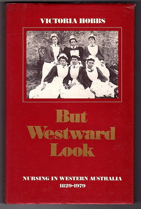 But Westward Look: Nursing in Western Australia 1829 - 1979 by Victoria Hobbs