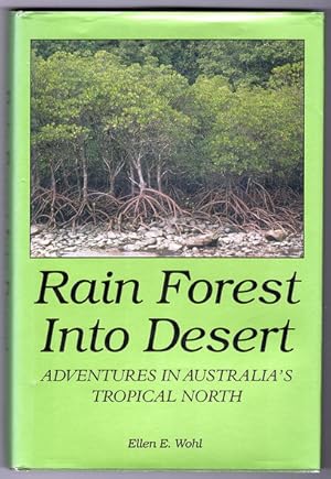 Rain Forest Into Desert: Adventures in Australia's Tropical North by Ellen E Wohl