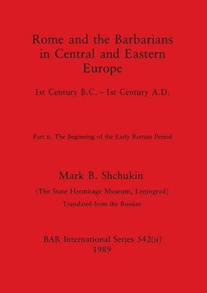 Seller image for Rome and the Barbarians in Central and Eastern Europe, Part ii : 1st Century B.C. - 1st Century A.D. The Beginning of the Early Roman Period for sale by AHA-BUCH GmbH