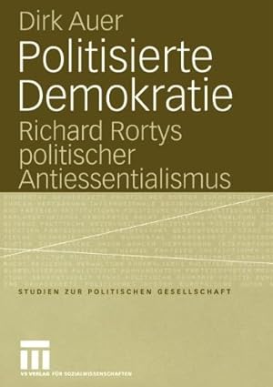 Seller image for Politisierte Demokratie: Richard Rortys politischer Antiessentialismus (Studien zur politischen Gesellschaft (7)) (German Edition) by Auer, Dirk [Paperback ] for sale by booksXpress