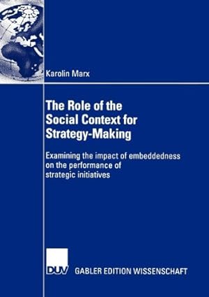 Seller image for The Role of the Social Context for Strategy-Making: Examining the impact of embeddedness on the performance of strategic initiatives by Marx, Karolin [Paperback ] for sale by booksXpress
