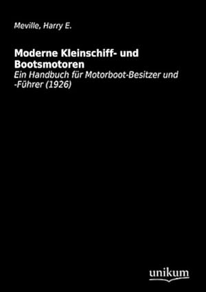 Bild des Verkufers fr Moderne Kleinschiff- und Bootsmotoren: Ein Handbuch fr Motorboot-Besitzer und -Fhrer (1926) : Ein Handbuch fr Motorboot-Besitzer und -Fhrer (1926) zum Verkauf von AHA-BUCH