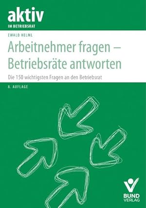 Seller image for Arbeitnehmer fragen - Betriebsrte antworten : Die 150 wichtigsten Fragen an den Betriebsrat for sale by AHA-BUCH GmbH