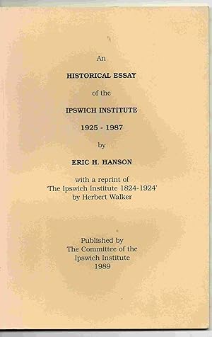 An Historical Essay of the Ipswich Institute 1925 - 1987. With a reprint of the Ipswich Institute...