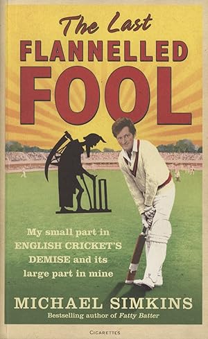 Seller image for THE LAST FLANNELLED FOOL - MY SMALL PART IN ENGLISH CRICKET'S DEMISE AND ITS LARGE PART IN MINE for sale by Sportspages