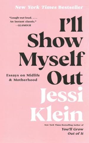 Imagen del vendedor de I'll Show Myself Out : Essays on Midlife and Motherhood a la venta por GreatBookPrices