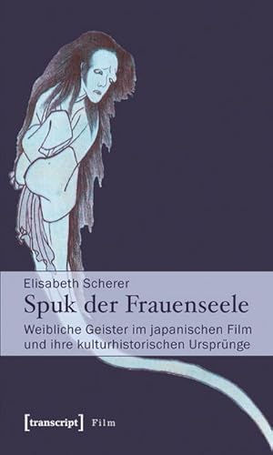 Bild des Verkufers fr Spuk der Frauenseele: Weibliche Geister im japanischen Film und ihre kulturhistorischen Ursprnge zum Verkauf von Che & Chandler Versandbuchhandlung