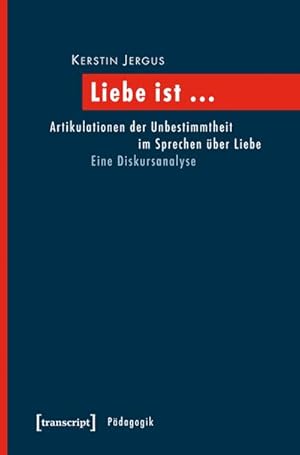 Seller image for Liebe ist .: Artikulationen der Unbestimmtheit im Sprechen ber Liebe. Eine Diskursanalyse for sale by Che & Chandler Versandbuchhandlung