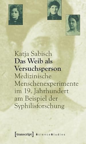 Bild des Verkufers fr Das Weib als Versuchsperson: Medizinische Menschenexperimente im 19. Jahrhundert am Beispiel der Syphilisforschung zum Verkauf von Che & Chandler Versandbuchhandlung