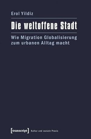 Bild des Verkufers fr Die weltoffene Stadt: Wie Migration Globalisierung zum urbanen Alltag macht zum Verkauf von Che & Chandler Versandbuchhandlung