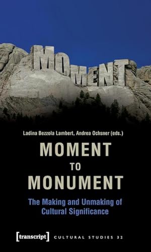 Seller image for Moment to Monument: The Making and Unmaking of Cultural Significance (in collaboration with Regula Hohl Trillini, Jennifer Jermann and Markus Marti) for sale by Che & Chandler Versandbuchhandlung