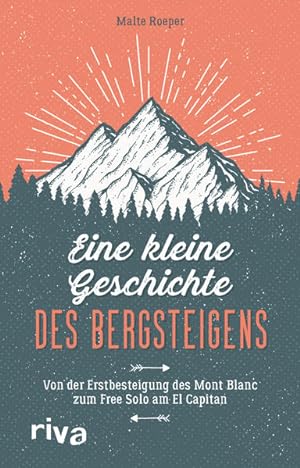 Eine kleine Geschichte des Bergsteigens Von der Erstbesteigung des Mont Blanc zum Free Solo am El...