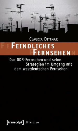 Bild des Verkufers fr Feindliches Fernsehen: Das DDR-Fernsehen und seine Strategien im Umgang mit dem westdeutschen Fernsehen zum Verkauf von Che & Chandler Versandbuchhandlung