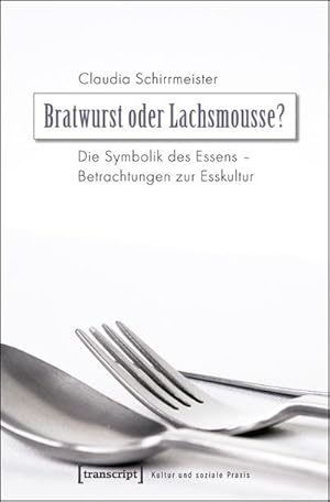 Bild des Verkufers fr Bratwurst oder Lachsmousse?: Die Symbolik des Essens - Betrachtungen zur Esskultur zum Verkauf von Che & Chandler Versandbuchhandlung