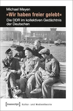 Bild des Verkufers fr Wir haben freier gelebt: Die DDR im kollektiven Gedchtnis der Deutschen zum Verkauf von Che & Chandler Versandbuchhandlung