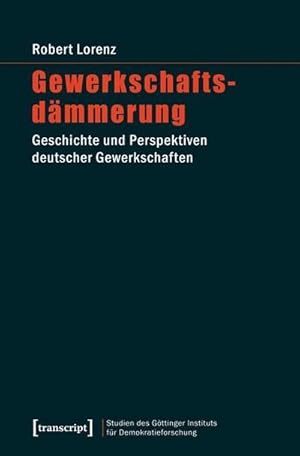 Bild des Verkufers fr Gewerkschaftsdmmerung: Geschichte und Perspektiven deutscher Gewerkschaften zum Verkauf von Che & Chandler Versandbuchhandlung