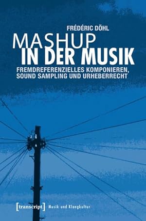 Seller image for Mashup in der Musik: Fremdreferenzielles Komponieren, Sound Sampling und Urheberrecht (Musik und Klangkultur) for sale by Che & Chandler Versandbuchhandlung