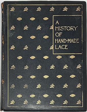 Immagine del venditore per A History of Hand-Made Lace, Dealing with the Origin of Lace, The Growth of the Great Lace Centres, The Mode of Manufacture, The Methods of Distinguishing and the Care of Various Kinds of Lace., Illustrated with 19 Plates and over 200 Engraving of Lace and the Fashion of Wearing it as Shown in Contemporary Portraits venduto da Sandra L. Hoekstra Bookseller