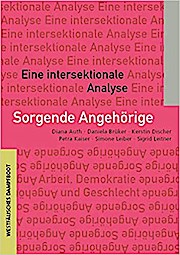 Bild des Verkufers fr Sorgende Angehrige: Eine intersektionale Analyse (Arbeit - Demokratie - Geschlecht) zum Verkauf von Che & Chandler Versandbuchhandlung