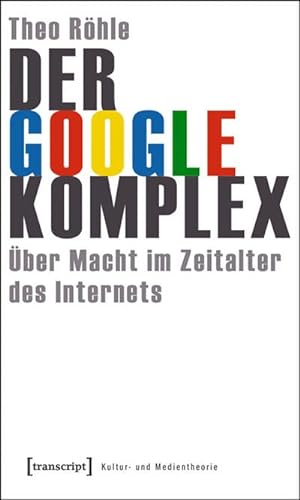 Imagen del vendedor de Der Google-Komplex: ber Macht im Zeitalter des Internets (Kultur- und Medientheorie) a la venta por Che & Chandler Versandbuchhandlung