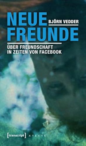 Bild des Verkufers fr Neue Freunde: ber Freundschaft in Zeiten von Facebook (X-Texte zu Kultur und Gesellschaft) zum Verkauf von Che & Chandler Versandbuchhandlung