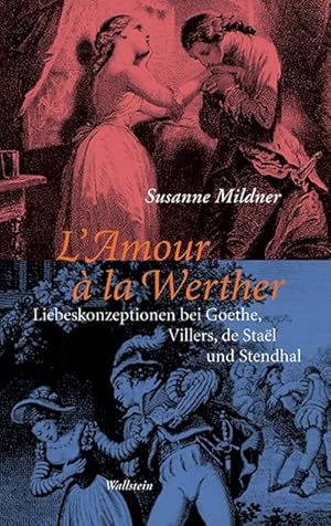 Bild des Verkufers fr L Amour  la Werther: Liebeskonzeptionen bei Goethe, Villers, de Stal und Stendhal - Blickwechsel auf einen deutsch-franzsischen Mythos zum Verkauf von Che & Chandler Versandbuchhandlung