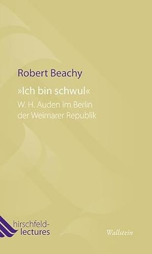 Bild des Verkufers fr 'Ich bin schwul': W. H. Auden im Berlin der Weimarer Republik (Hirschfeld-Lectures) zum Verkauf von Che & Chandler Versandbuchhandlung