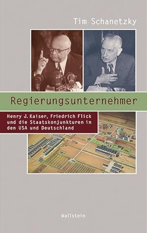 Bild des Verkufers fr Regierungsunternehmer: Henry J. Kaiser, Friedrich Flick und die Staatskonjunkturen in den USA und Deutschland (Beitrge zur Geschichte des 20. Jahrhunderts) zum Verkauf von Che & Chandler Versandbuchhandlung