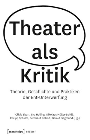 Bild des Verkufers fr Theater als Kritik: Theorie, Geschichte und Praktiken der Ent-Unterwerfung zum Verkauf von Che & Chandler Versandbuchhandlung