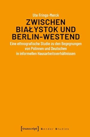 Bild des Verkufers fr Zwischen Bialystok und Berlin-Westend: Eine ethnografische Studie zu den Begegnungen von Polinnen und Deutschen in informellen Hausarbeitsverhltnissen (Gender Studies) zum Verkauf von Che & Chandler Versandbuchhandlung