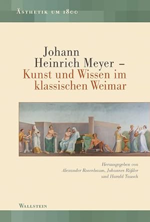 Bild des Verkufers fr Johann Heinrich Meyer   Kunst und Wissen im klassischen Weimar (sthetik um 1800) zum Verkauf von Che & Chandler Versandbuchhandlung