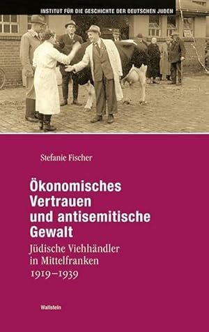 Bild des Verkufers fr konomisches Vertrauen und antisemitische Gewalt: Jdische Viehhndler in Mittelfranken 1919-1939 (Hamburger Beitrge zur Geschichte der deutschen Juden) zum Verkauf von Che & Chandler Versandbuchhandlung