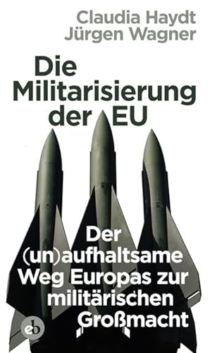 Bild des Verkufers fr Die Militarisierung der EU: Der (un)aufhaltsame Weg Europas zur militrischen Gromacht zum Verkauf von Che & Chandler Versandbuchhandlung