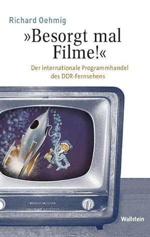 Seller image for Besorgt mal Filme!': Der internationale Programmhandel des DDR-Fernsehens (Medien und Gesellschaftswandel im 20. Jahrhundert) for sale by Che & Chandler Versandbuchhandlung