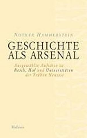 Bild des Verkufers fr Geschichte als Arsenal: Ausgewhlte Aufstze zu Reich, Hof und Universitten der Frhen Neuzeit (Schriftenreihe des Frankfurter Universittsarchivs) zum Verkauf von Che & Chandler Versandbuchhandlung