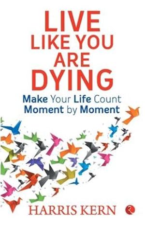 Seller image for Live Like You Are Dying: Make your life count moment by moment by Kern, Harris [Paperback ] for sale by booksXpress