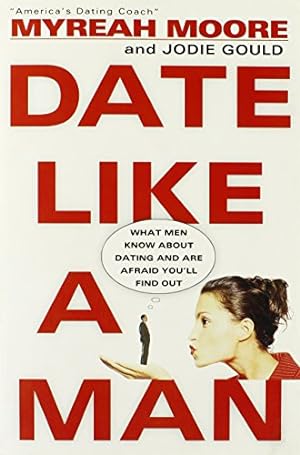 Bild des Verkufers fr Date Like a Man: What Men Know About Dating and Are Afraid You'll Find Out zum Verkauf von Reliant Bookstore