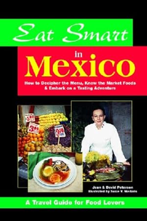 Bild des Verkufers fr Eat Smart in Mexico: How to Decipher the Menu, Know the Market Foods and Embark on a Tasting Adventure zum Verkauf von WeBuyBooks