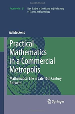 Seller image for Practical mathematics in a commercial metropolis: Mathematical life in late 16th century Antwerp (Archimedes) by Meskens, Ad [Paperback ] for sale by booksXpress