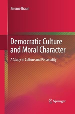 Image du vendeur pour Democratic Culture and Moral Character: A Study in Culture and Personality by Braun, Jerome [Paperback ] mis en vente par booksXpress