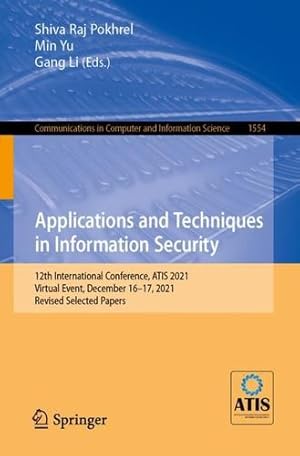 Seller image for Applications and Techniques in Information Security: 12th International Conference, ATIS 2021, Virtual Event, December 16â  17, 2021, Revised Selected . in Computer and Information Science) [Paperback ] for sale by booksXpress