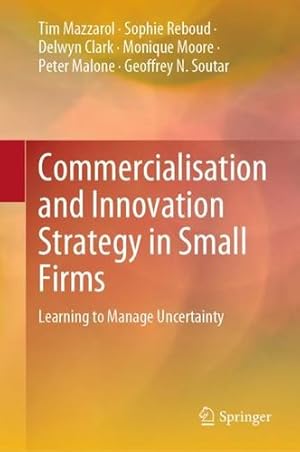 Image du vendeur pour Commercialisation and Innovation Strategy in Small Firms: Learning to Manage Uncertainty by Mazzarol, Tim, Reboud, Sophie, Clark, Delwyn, Moore, Monique, Malone, Peter, Soutar, Geoffrey N. [Hardcover ] mis en vente par booksXpress