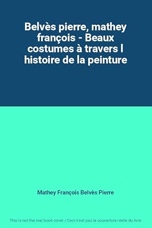 Imagen del vendedor de Belvs pierre, mathey franois - Beaux costumes  travers l histoire de la peinture a la venta por Ammareal