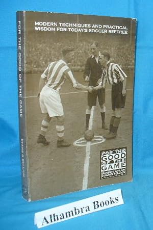 Immagine del venditore per For the Good of the Game : Modern Techniques and Practical Wisdom for Today's Soccer Referee venduto da Alhambra Books