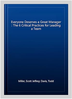 Seller image for Everyone Deserves a Great Manager : The 6 Critical Practices for Leading a Team for sale by GreatBookPrices