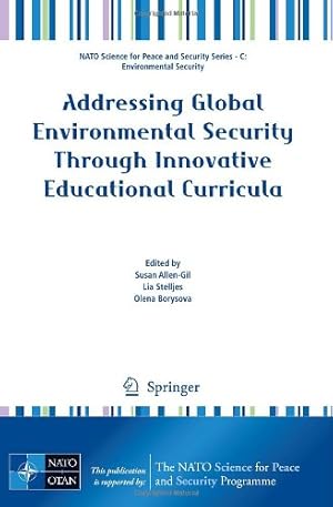 Seller image for Addressing Global Environmental Security Through Innovative Educational Curricula (NATO Science for Peace and Security Series C: Environmental Security) [Paperback ] for sale by booksXpress