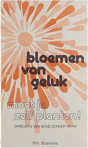 Bild des Verkufers fr Bloemen van geluk moet je zelf planten! : spreuken van Bond Zonder Naam zum Verkauf von Untje.com