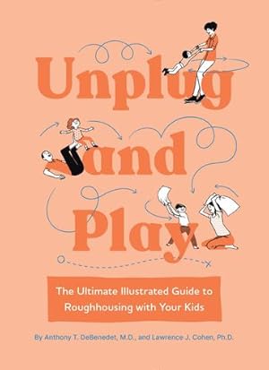 Seller image for Unplug and Play: The Ultimate Illustrated Guide to Roughhousing with Your Kids by DeBenedet M.D., Anthony T., Cohen Ph.D., Lawrence J. [Hardcover ] for sale by booksXpress